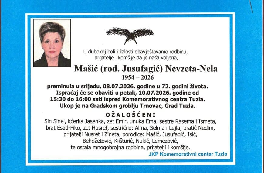 U Tuzli je u 72. godini preminula Nevzeta - Nelka Mašić (Jusufagić). Ispraćaj i sahrana obavit će se u petak, 10. jula 2026. godine