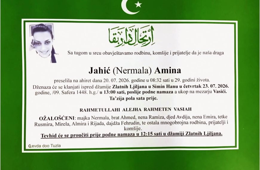 Preminula je u 29. godini Amina Jahic, kćerka Nermale iz Tuzle. Dženaza je ispred džamije Zlatnih ljiljana u Slavinovićima