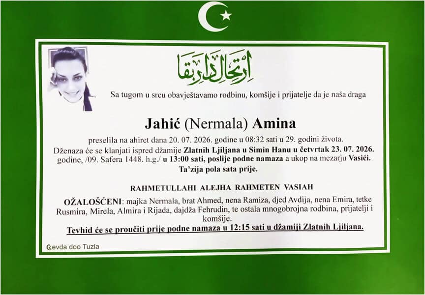 Preminula je u 29. godini Amina Jahic, kćerka Nermale iz Tuzle. Dženaza je ispred džamije Zlatnih ljiljana u Slavinovićima